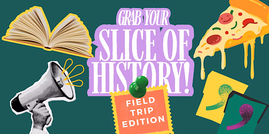 Grab Your Slice of History: Field Trip Edition